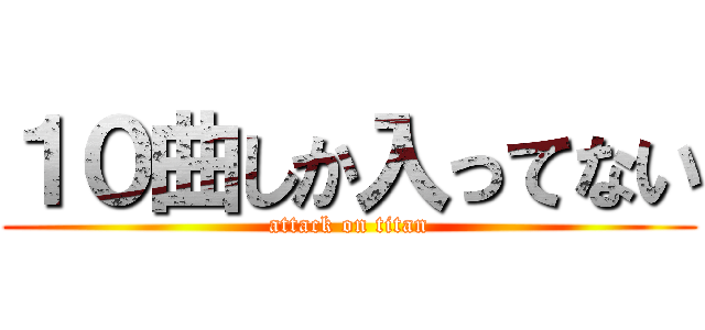 １０曲しか入ってない (attack on titan)