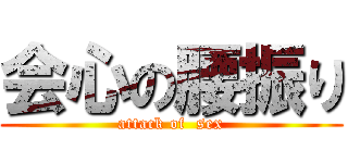 会心の腰振り (attack of  sex)