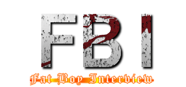 ＦＢＩ (Fat Boy Interview)