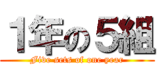 １年の５組 (Five sets of one year)