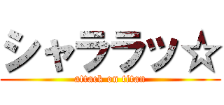 シャララッ☆ (attack on titan)