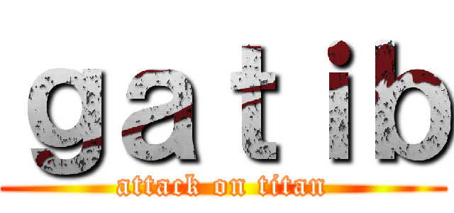 ｇａｔｉｂ (attack on titan)