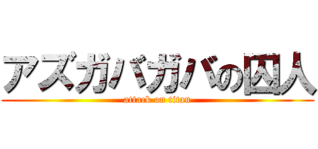 アズガバガバの囚人 (attack on titan)