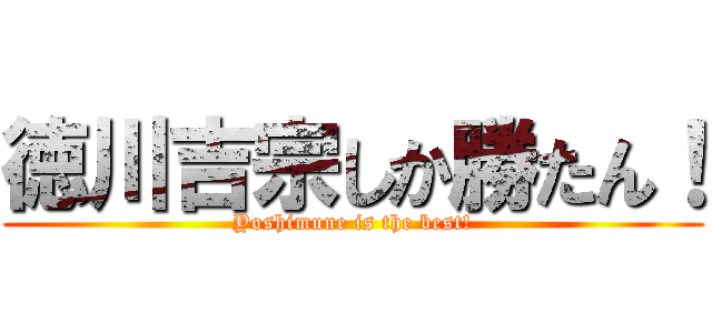徳川吉宗しか勝たん！ (Yoshimune is the best!)