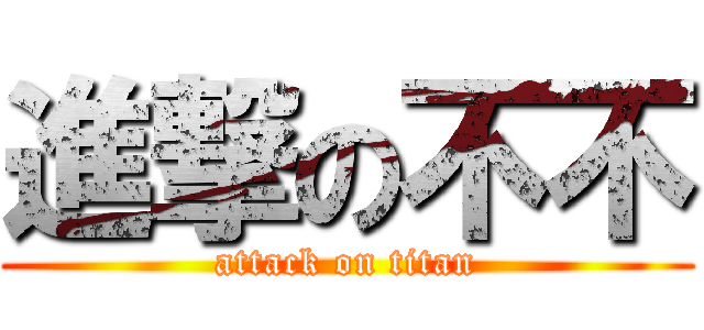 進撃の不不 (attack on titan)