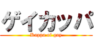 ゲイカッパ (Kappa of gay)