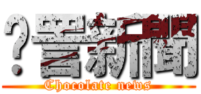 愙詈新聞 (Chocolate news)
