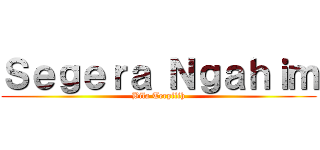 Ｓｅｇｅｒａ Ｎｇａｈｉｍ (Bila Terpilih)