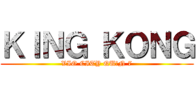 ＫＩＮＧ ＫＯＮＧ (VIO CITY QUẬN 7)