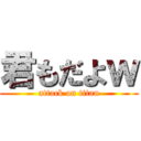 君もだよｗ (attack on titan)