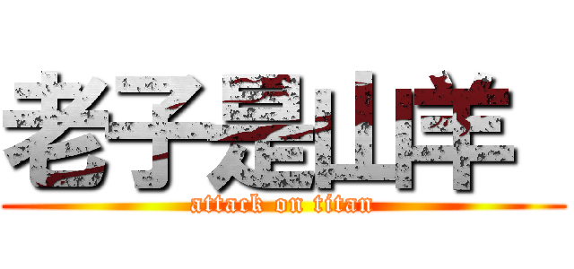 老子是山羊  (attack on titan)