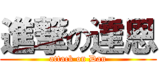 進撃の達恩 (attack on Dan)