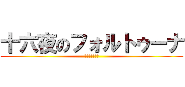 十六夜のフォルトゥーナ (フォルトゥーナ)