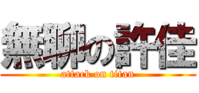 無聊の許佳 (attack on titan)