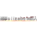 進撃ｅｌｉｚａｂｅｔの巨人 (attack on titan)