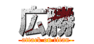 広勝 (attack on titan)