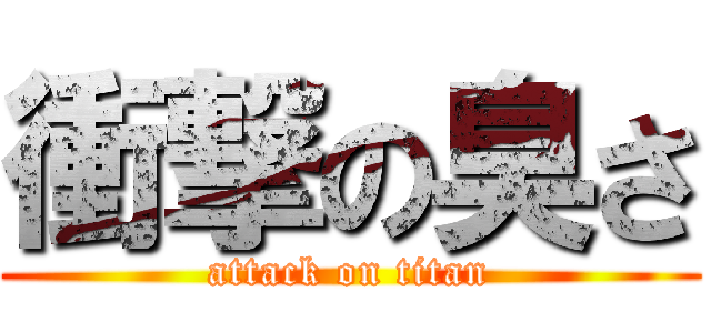 衝撃の臭さ (attack on titan)