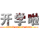开 学 啦 (attack on new term)