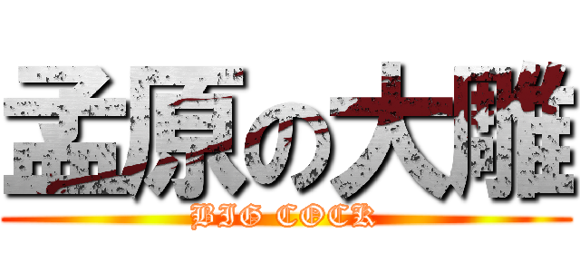 孟原の大雕 (BIG COCK)