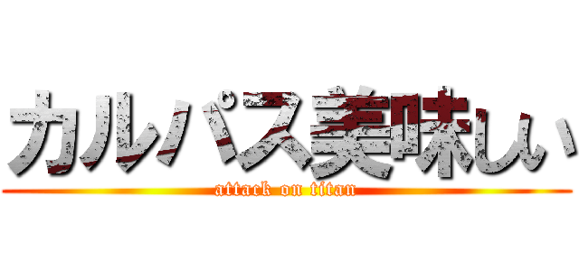 カルパス美味しい (attack on titan)