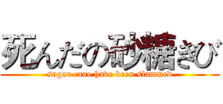 死んだの砂糖きび (sugar cane have been slammed)