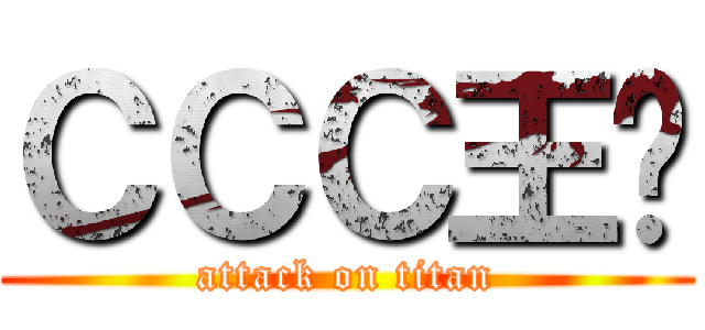 ＣＣＣ王泽 (attack on titan)