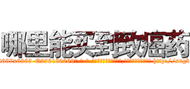哪里能买到致癌药 (哪里能买到致癌药【电-186x2687x6963-Q278180069元-吉-药-业】我们做的是长期生意,靠的是老客户长期支持 http://sngk.net/uMTZCI
)