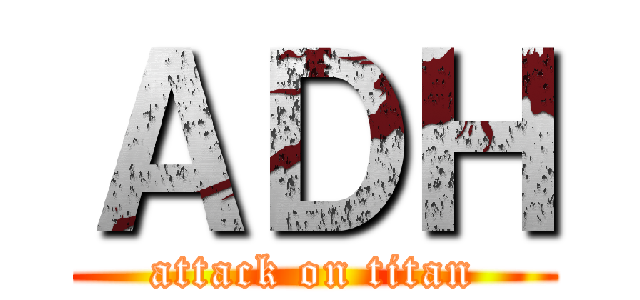 ＡＤＨ (attack on titan)