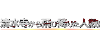 清水寺から飛び降りた人数は？ ()