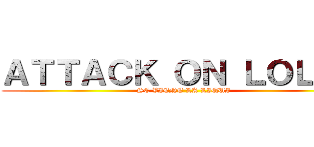 ＡＴＴＡＣＫ ＯＮ ＬＯＬＯＳ (SE VIENE LA LIQUI)