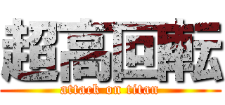 超高回転 (attack on titan)