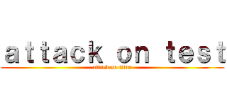 ａｔｔａｃｋ ｏｎ ｔｅｓｔ (attack on titan)