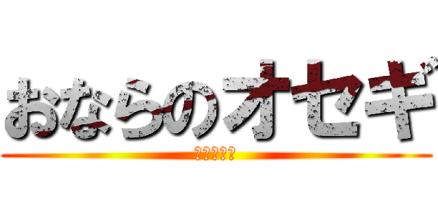 おならのオセギ (枡田劇場版)