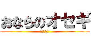 おならのオセギ (枡田劇場版)