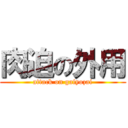 肉迫の外用 (attack on gaiyozai)