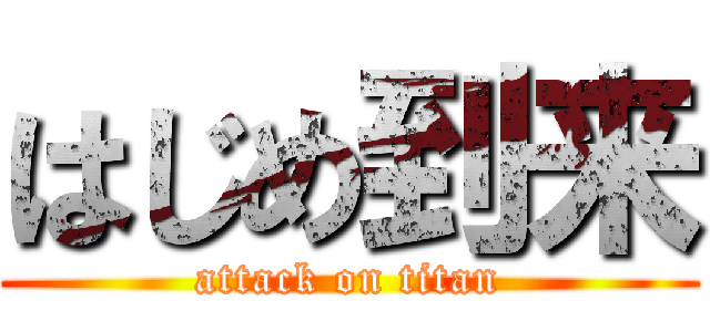 はじめ到来 (attack on titan)