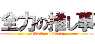 全力の推し事 (attack on titan)