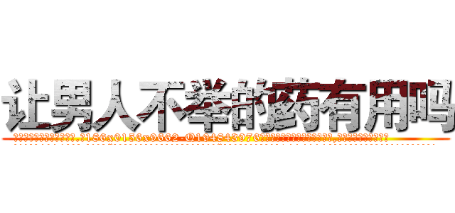 让男人不举的药有用吗 (让男人不举的药有用吗【电.话186x0156x9662-Q194843976林氏药业】我们做的是长期生意,靠的是老客户长期支持
参考消息网2月20日报道 韩媒称，“剩女多、离婚率高的城市，房价一定会上涨。”这是中国经济学家金岩石2016年12月参加在上海举行的房地产相关论坛时说的话。
)