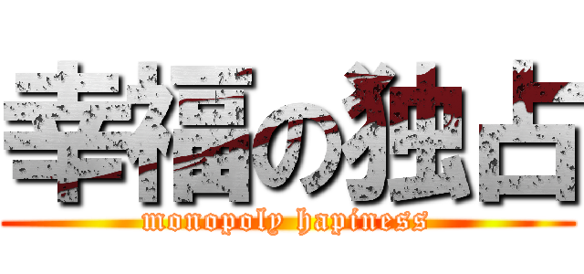 幸福の独占 (monopoly hapiness)