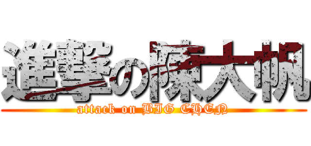 進撃の陳大帆 (attack on BIG CHEN)