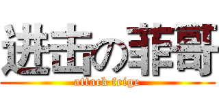 进击の菲哥 (attack feige)
