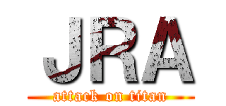ＪＲＡ (attack on titan)