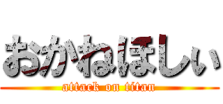 おかねほしぃ (attack on titan)