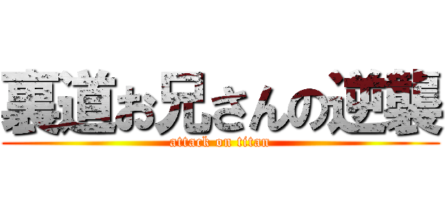 裏道お兄さんの逆襲 (attack on titan)