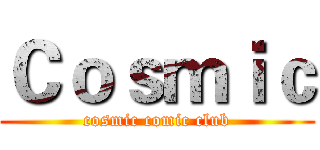 Ｃｏｓｍｉｃ (cosmic comic club)