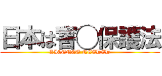 日本は害◯保護法 (LICENCE NEEDED)