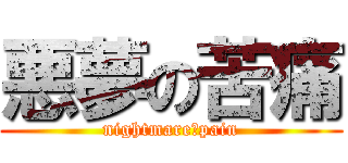 悪夢の苦痛 (nightmare　pain)