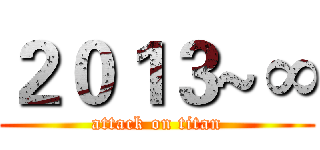２０１３~∞ (attack on titan)