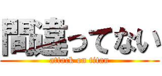 間違ってない (attack on titan)