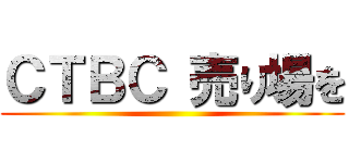 ＣＴＢＣ 売り場を ()